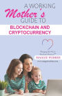 A Working Mother's Guide to Blockchain and Crytocurrency