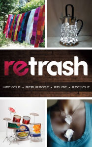 Title: Retrash - Upcycle Repurpose Reuse Recycle, Author: Nathan Devine