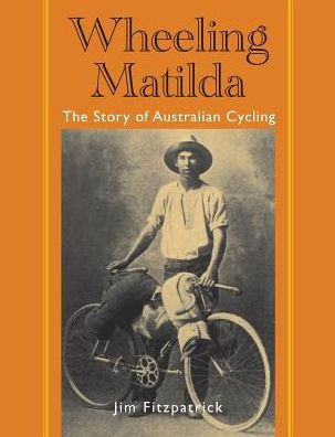 Wheeling Matilda: The Story of Australian Cycling