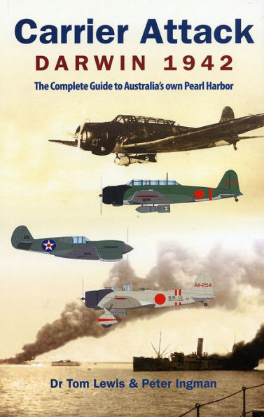 Carrier Attack Darwin 1942: The Complete Guide to Australia's own Pearl Harbor