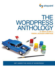 Title: The WordPress Anthology: Get Under the Hood of Wordpress!, Author: Mick Olinik