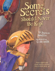 Title: Some Secrets Should Never Be Kept: Protect children from unsafe touch by teaching them to always speak up, Author: Jayneen Sanders