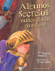 Title: Algunos Secretos Nunca Deben Guardarse: Protect children from unsafe touch by teaching them to always speak up, Author: Jayneen Sanders