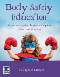 Title: Body Safety Education: A parents' guide to protecting kids from sexual abuse, Author: Jayneen Sanders