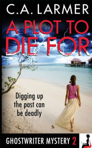 Title: A Plot to Die For (Ghostwriter Mystery 2), Author: C. A. Larmer