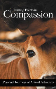 Title: Turning Points in Compassion: Personal Journeys of Animal Advocates, Author: Gypsy Wulff