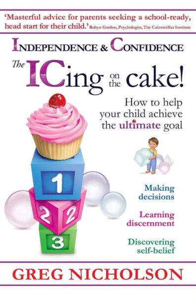 The ICing on the Cake!: Independence & Confidence: How to help your child achieve the ultimate goal