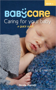 Title: BabyCare: Caring for Your Baby: Birth to 6 months: A Quick Guide, Author: Nicole Pierotti