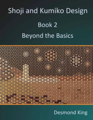 Title: Shoji and Kumiko Design: Book 2 Beyond the Basics, Author: Desmond King