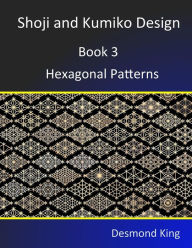 Title: Shoji and Kumiko Design: Book 3 Hexagonal Patterns, Author: Desmond King