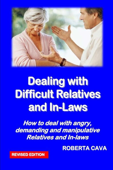 Dealing with Difficult Relatives and In-Laws: How to deal with angry, demanding andmanipulative relatives and in-laws