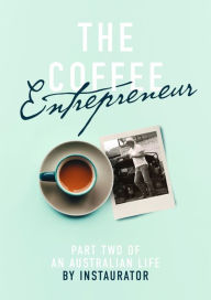 Title: The Coffee Entrepreneur: Part Two of an Australian LIfe, Author: Instaurator