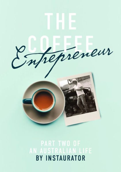 The Coffee Entrepreneur: Part Two of an Australian LIfe