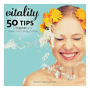 Vitality: 50 Tips to Invigorate Your Heart, Mind, Body & Soul