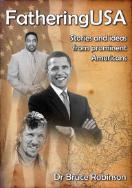 Title: FatheringUSA: Stories and Ideas from Prominent Americans, Author: Bruce Robinson