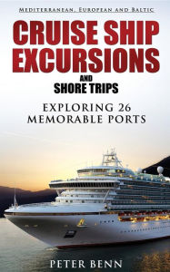 Title: Mediterranean, European and Baltic CRUISE SHIP EXCURSIONS and SHORE TRIPS: Exploring 26 Memorable Ports, Author: Peter Benn