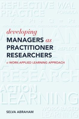 Developing Managers As Practitioner Researchers - A Work-Applied Learning Approach