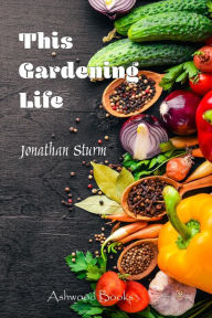 Title: This Gardening Life, Author: Jonathan P Sturm