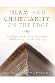 Title: Islam and Christianity on the Edge: Talking Points in Christian-Muslim Relations into the 21st Century, Author: John Azumah