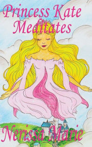 Title: Princess Kate Meditates (Children's Book about Mindfulness Meditation for Kids, Preschool Books, Kids Books, Kindergarten Books, Kids Book, Ages 2-8, Toddler Books, Kids Books, Baby Books, Kids Books), Author: Nerissa Marie