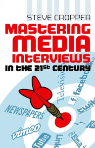 Title: Mastering Media Interviews in the 21st Century, Author: Steve Cropper