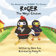 Title: The Adventures of Roger the Chicken: Roger the Ninja Chicken, Author: Glenn Cox