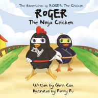 Title: The Adventures of Roger the Chicken: Roger the Ninja Chicken, Author: Glenn Cox