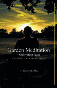 Title: Garden Meditation-Cultivating Peace, Author: Timothy David McKibben