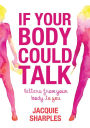 If Your Body Could Talk: letters from your body to you