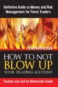 Title: How To Not Blow Up Your Trading Account: Definitive Guide to Money and Risk Management For Forex Traders, Author: Erick Vavretchek