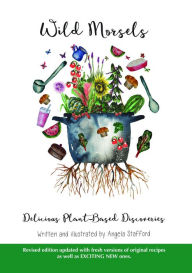 Title: Wild Morsels: Delicious Plant-Based Discoveries, Author: Angela Stafford