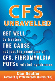 Title: CFS Unravelled: Get Well By Treating The Cause Not Just The Symptoms Of CFS, Fibromyalgia, POTS And Related Syndromes, Author: Dan Neuffer