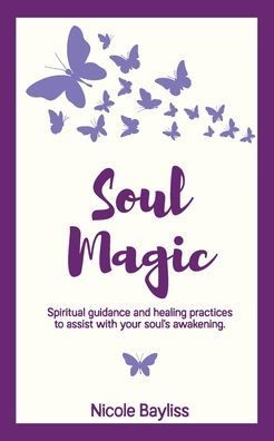 Soul Magic: Spiritual guidance and healing practices to assist with your soul's awakening.