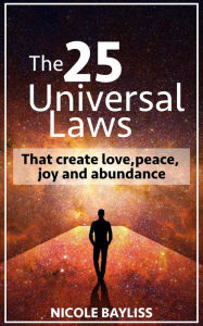 Title: 25 Universal Laws: That create love, peace, joy and abundance, Author: Nicole Bayliss