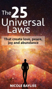 Title: 25 Universal Laws: That create love, peace, joy and abundance, Author: Nicole Bayliss