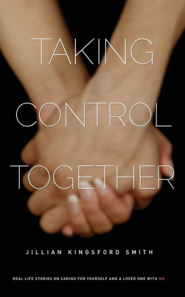 Taking Control Together: Real Life Stories for Caring for Yourself & a Loved One with Multiple Sclerosis