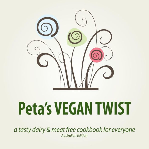 Peta's VEGAN TWIST (AUS): a tasty dairy and meat free cookbook for everyone