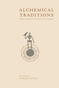 Title: Alchemical Traditions: From Antiquity to the Avant-Garde, Author: Aaron Cheak