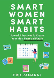 Title: Smart Women, Smart Habits: Powerful Habits to Create your Ideal Financial Future, Author: Obu Ramaraj