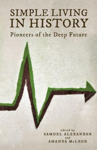 Title: Simple Living in History: Pioneers of the Deep Future, Author: Samuel Alexander