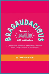 Title: Bragaudacious: The art of bold self celebration, Author: Shannon L Dunn