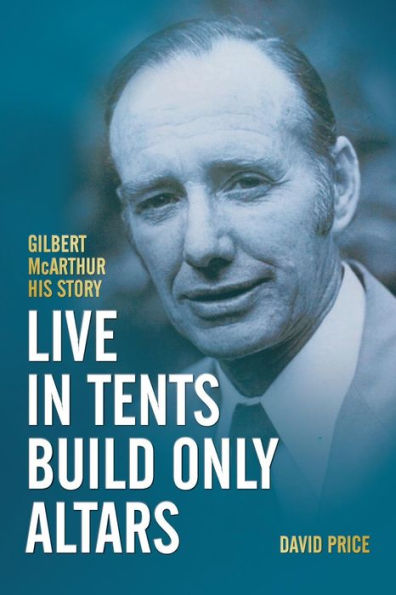 Live Tents - Build Only Altars: Gilbert McArthur His Story