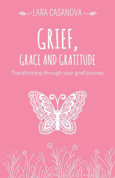 Grief, Grace and Gratitude: Transforming through your grief journey