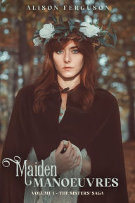 Title: Maiden Manoeuvres: Volume 1 of The Sisters' Saga, Author: Alison Ferguson