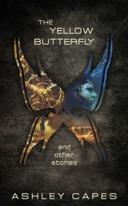 Title: The Yellow Butterfly & Other Stories, Author: Ashley Capes