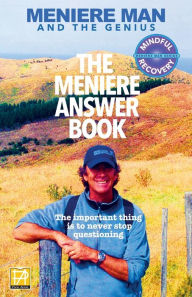 Title: Meniere Man. The Meniere Answer Book.: Can I Die? Will I Get Better? Answers To 625 Essential Questions Asked By Meniere Sufferers, Author: Meniere Man
