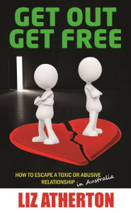 Title: Get Out Get Free: How to escape a toxic or abusive relationship in Australia, Author: Liz Atherton