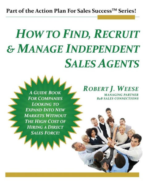 How to Find, Recruit & Manage Independent Sales Agents: Part of the Action Plan For Success Series