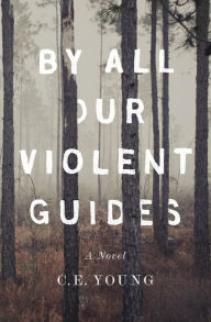 Title: By All Our Violent Guides, Author: C E Young