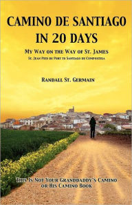 Title: Camino de Santiago in 20 Days: My Way on the Way of St. James, Author: Randall St Germain